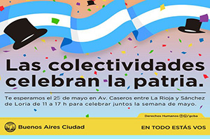 Domingo 25 de mayo el gran evento Las Colectividades Celebran la Patria, desde las 11.00 y hasta las 17.00 en Avenida Caseros entre La Rioja y Sánchez de Loria.